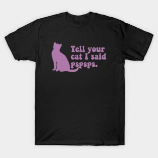 Tell Your Cat I Said Pspsps T-Shirt